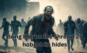 bring Blorbo the Shrewd 25 hobgoblin hides