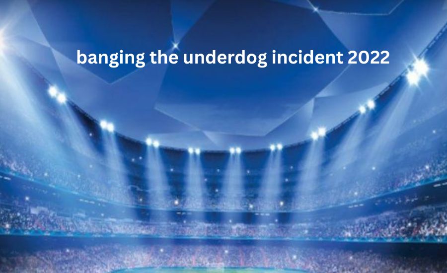 banging the underdog incident 2022